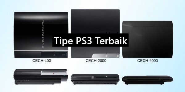 Macam Tipe Konsol PS3: Mana yang Terbaik Untuk Rental PS dan Pemakaian Pribadi?